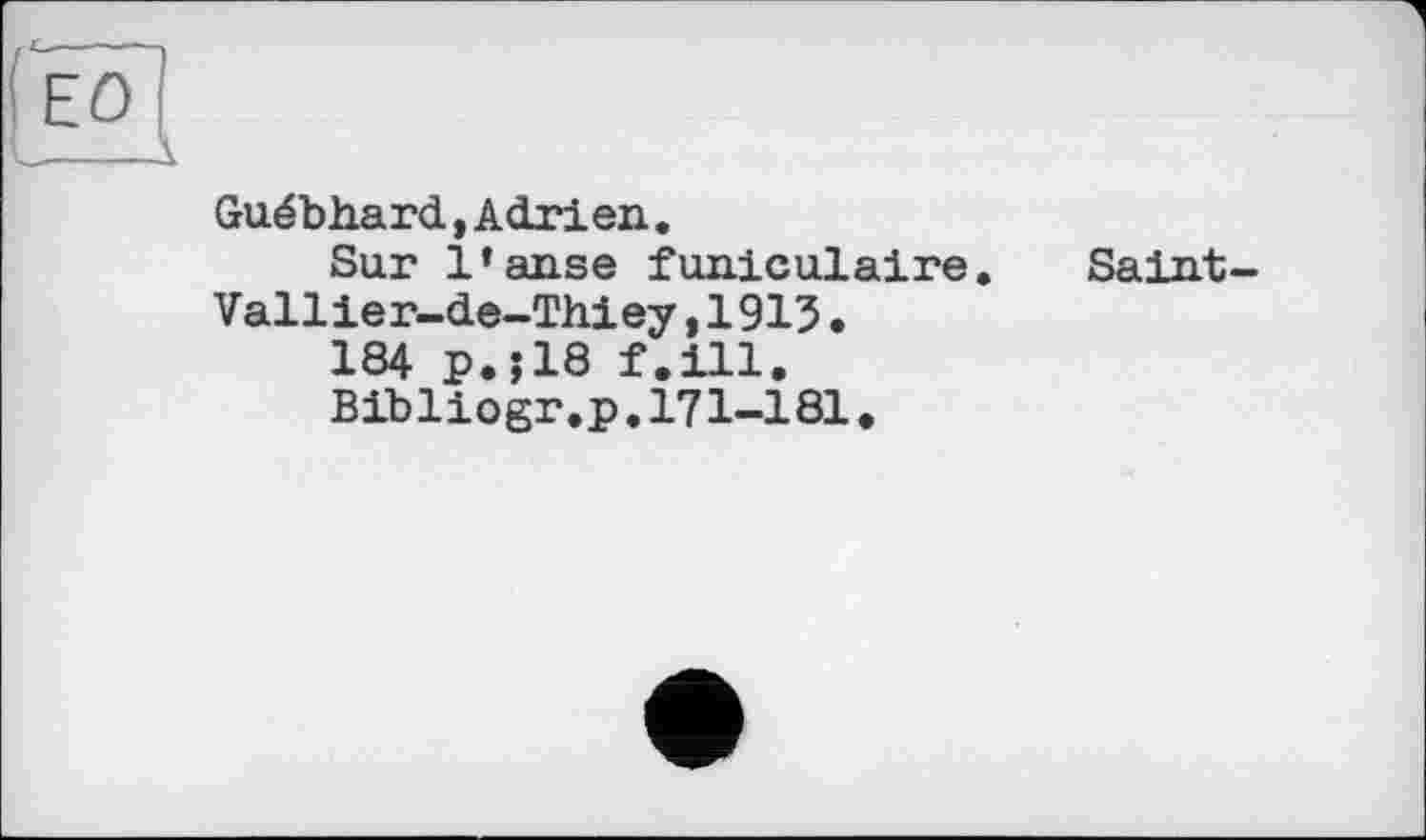 ﻿Guébhard,Adrien.
Sur l’anse funiculaire. Vallier-de-Thiey,1913•
184 p.;18 f.ill.
Bibliogr.p.171-181.